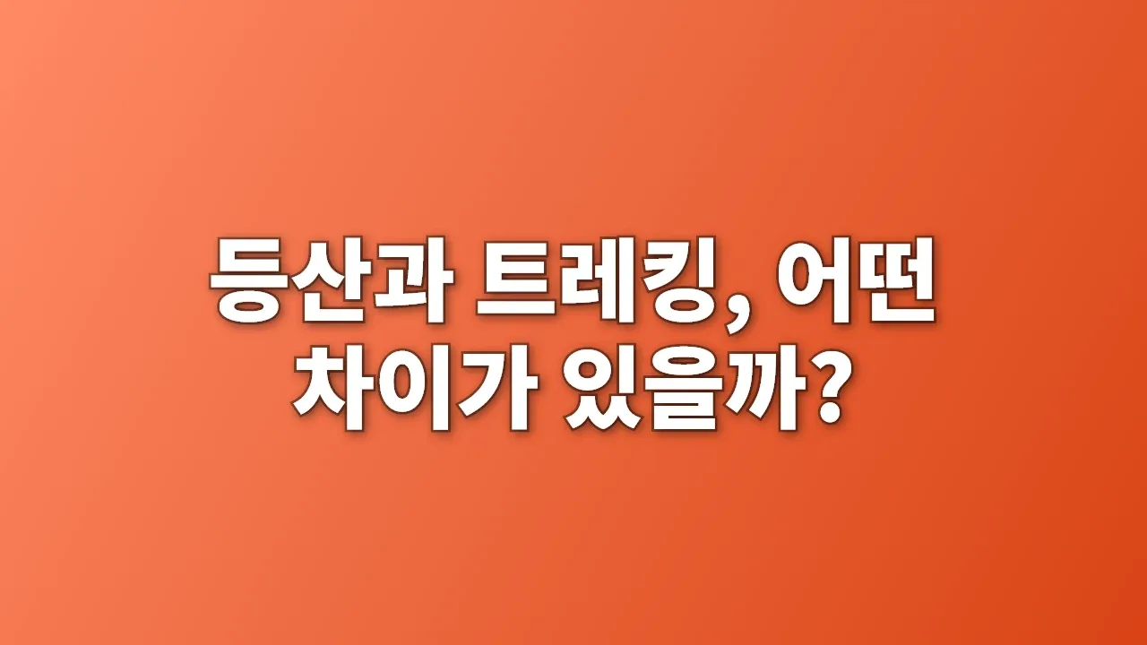 등산과 트레킹, 어떤 차이가 있을까?